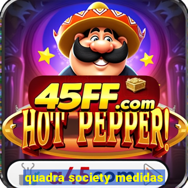 quadra society medidas